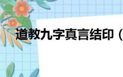 道教九字真言结印（道教九字真言手印）