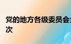 党的地方各级委员会全体会议每年至少举行一次