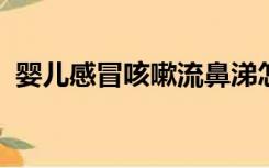 婴儿感冒咳嗽流鼻涕怎么办吃什么药最有效