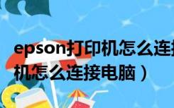 epson打印机怎么连接电脑使用（epson打印机怎么连接电脑）