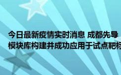 今日最新疫情实时消息 成都先导：已完成分子片段总数超4万种的分子模块库构建并成功应用于试点靶标PAK4和尚未公开靶标的筛选