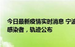 今日最新疫情实时消息 宁波新增2例确诊病例、6例无症状感染者，轨迹公布