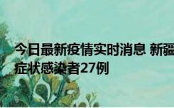 今日最新疫情实时消息 新疆和田地区新增确诊病例3例、无症状感染者27例