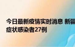 今日最新疫情实时消息 新疆和田地区新增确诊病例3例、无症状感染者27例