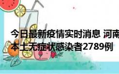 今日最新疫情实时消息 河南昨日新增本土确诊病例225例，本土无症状感染者2789例