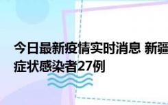 今日最新疫情实时消息 新疆和田地区新增确诊病例3例、无症状感染者27例