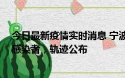 今日最新疫情实时消息 宁波新增2例确诊病例、6例无症状感染者，轨迹公布