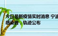 今日最新疫情实时消息 宁波新增2例确诊病例、6例无症状感染者，轨迹公布