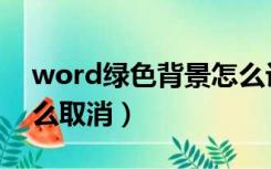 word绿色背景怎么设置（word绿色背景怎么取消）