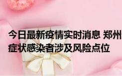 今日最新疫情实时消息 郑州通报新增新冠肺炎确诊病例和无症状感染者涉及风险点位