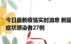 今日最新疫情实时消息 新疆和田地区新增确诊病例3例、无症状感染者27例