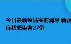 今日最新疫情实时消息 新疆和田地区新增确诊病例3例、无症状感染者27例