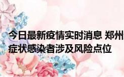 今日最新疫情实时消息 郑州通报新增新冠肺炎确诊病例和无症状感染者涉及风险点位