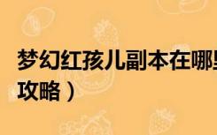 梦幻红孩儿副本在哪里进去（梦幻红孩儿副本攻略）