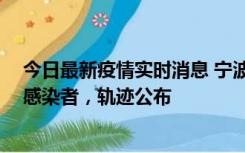 今日最新疫情实时消息 宁波新增2例确诊病例、6例无症状感染者，轨迹公布