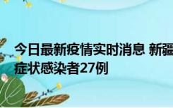 今日最新疫情实时消息 新疆和田地区新增确诊病例3例、无症状感染者27例