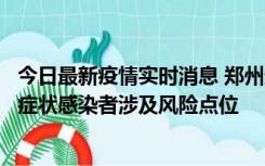 今日最新疫情实时消息 郑州通报新增新冠肺炎确诊病例和无症状感染者涉及风险点位