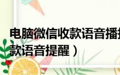 电脑微信收款语音播报在哪设置（电脑微信收款语音提醒）