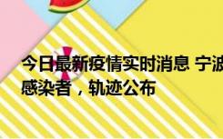 今日最新疫情实时消息 宁波新增2例确诊病例、6例无症状感染者，轨迹公布