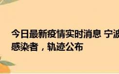 今日最新疫情实时消息 宁波新增2例确诊病例、6例无症状感染者，轨迹公布