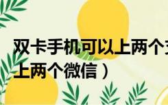 双卡手机可以上两个支付宝吗（双卡手机可以上两个微信）