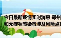 今日最新疫情实时消息 郑州通报关于新增新冠肺炎确诊病例和无症状感染者涉及风险点位