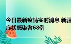 今日最新疫情实时消息 新疆和田地区新增确诊病例3例、无症状感染者68例