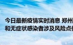 今日最新疫情实时消息 郑州通报关于新增新冠肺炎确诊病例和无症状感染者涉及风险点位