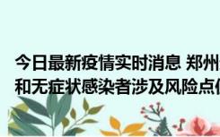 今日最新疫情实时消息 郑州通报关于新增新冠肺炎确诊病例和无症状感染者涉及风险点位