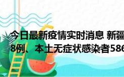 今日最新疫情实时消息 新疆乌鲁木齐市新增本土确诊病例18例、本土无症状感染者586例