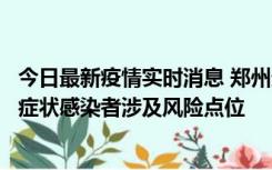 今日最新疫情实时消息 郑州通报新增新冠肺炎确诊病例和无症状感染者涉及风险点位