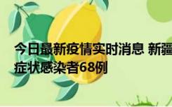 今日最新疫情实时消息 新疆和田地区新增确诊病例3例、无症状感染者68例