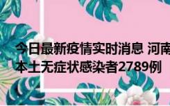 今日最新疫情实时消息 河南昨日新增本土确诊病例225例，本土无症状感染者2789例