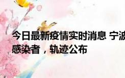 今日最新疫情实时消息 宁波新增2例确诊病例、6例无症状感染者，轨迹公布