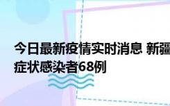 今日最新疫情实时消息 新疆和田地区新增确诊病例3例、无症状感染者68例