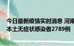 今日最新疫情实时消息 河南昨日新增本土确诊病例225例，本土无症状感染者2789例