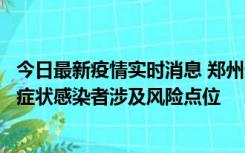 今日最新疫情实时消息 郑州通报新增新冠肺炎确诊病例和无症状感染者涉及风险点位