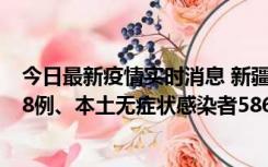 今日最新疫情实时消息 新疆乌鲁木齐市新增本土确诊病例18例、本土无症状感染者586例