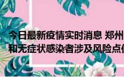 今日最新疫情实时消息 郑州通报关于新增新冠肺炎确诊病例和无症状感染者涉及风险点位