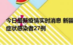 今日最新疫情实时消息 新疆和田地区新增确诊病例3例、无症状感染者27例