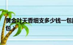 黄金叶天香细支多少钱一包图片（黄金叶天香细支多少钱一包）