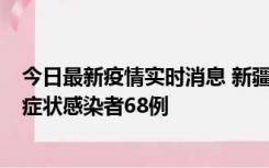 今日最新疫情实时消息 新疆和田地区新增确诊病例3例、无症状感染者68例