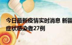 今日最新疫情实时消息 新疆和田地区新增确诊病例3例、无症状感染者27例