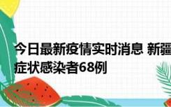 今日最新疫情实时消息 新疆和田地区新增确诊病例3例、无症状感染者68例