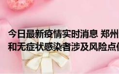 今日最新疫情实时消息 郑州通报关于新增新冠肺炎确诊病例和无症状感染者涉及风险点位