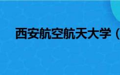 西安航空航天大学（西安航空航天大学）