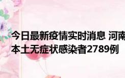 今日最新疫情实时消息 河南昨日新增本土确诊病例225例，本土无症状感染者2789例