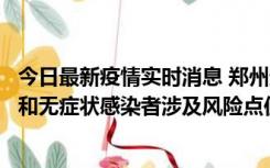 今日最新疫情实时消息 郑州通报关于新增新冠肺炎确诊病例和无症状感染者涉及风险点位