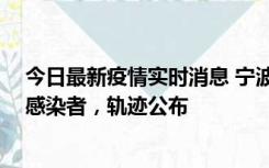 今日最新疫情实时消息 宁波新增2例确诊病例、6例无症状感染者，轨迹公布