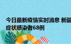 今日最新疫情实时消息 新疆和田地区新增确诊病例3例、无症状感染者68例